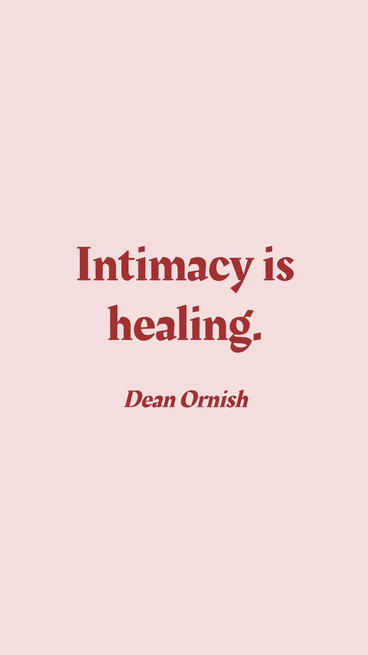Dean Ornish - Intimacy is healing.