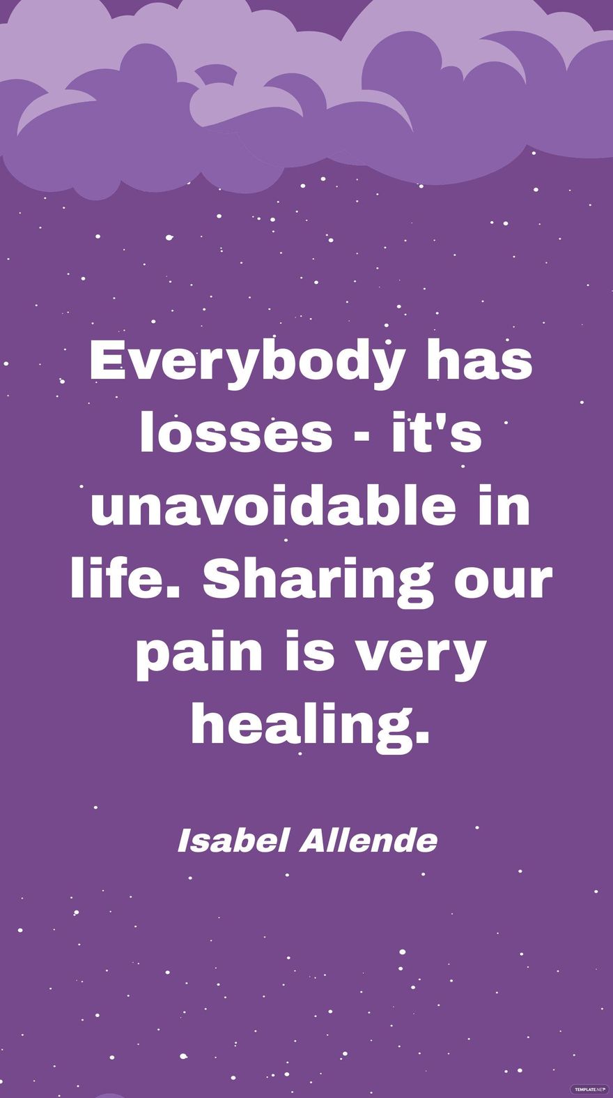 Isabel Allende - Everybody has losses - it's unavoidable in life. Sharing our pain is very healing. in JPG