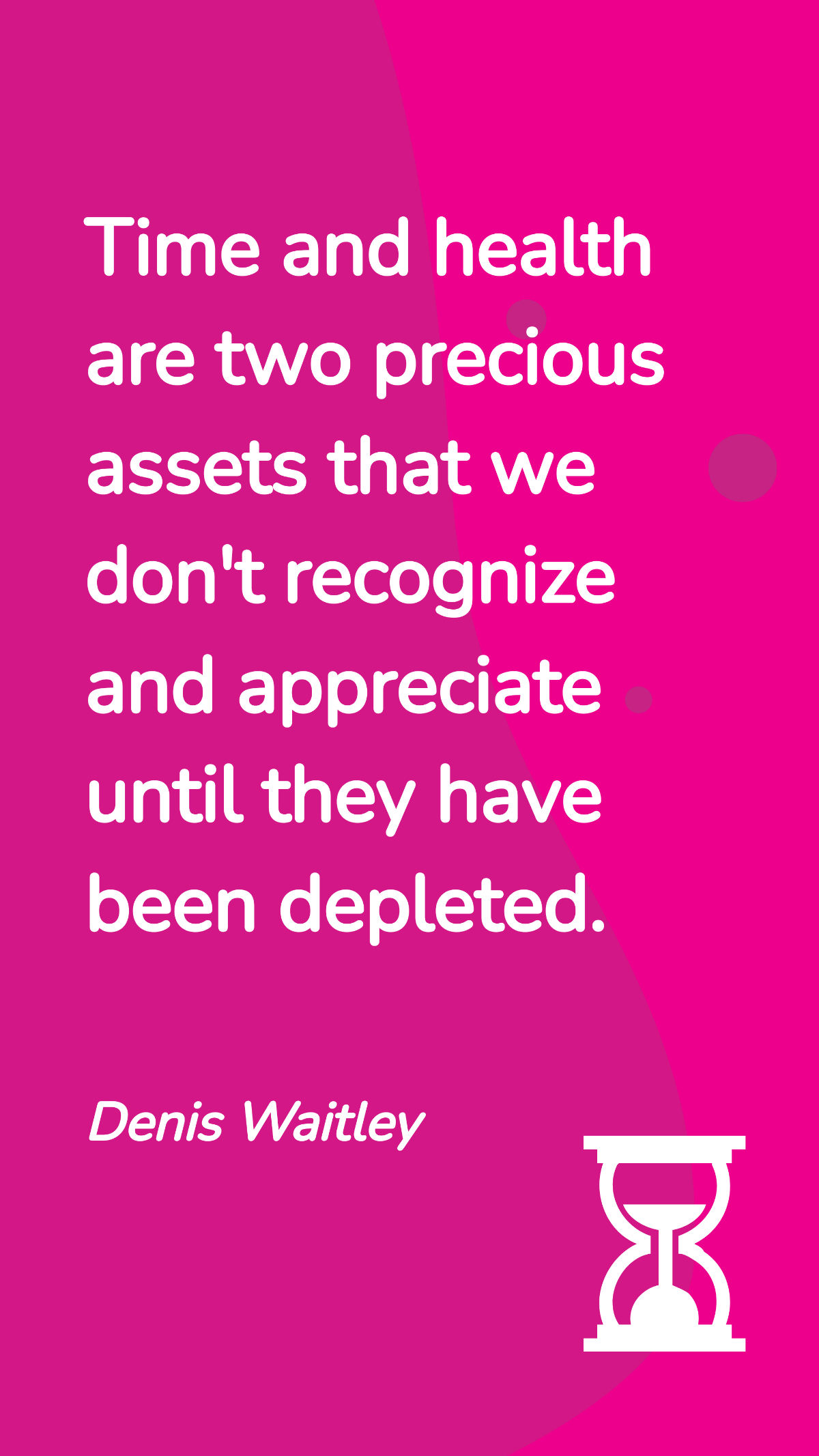 Denis Waitley - Time and health are two precious assets that we don't recognize and appreciate until they have been depleted. Template