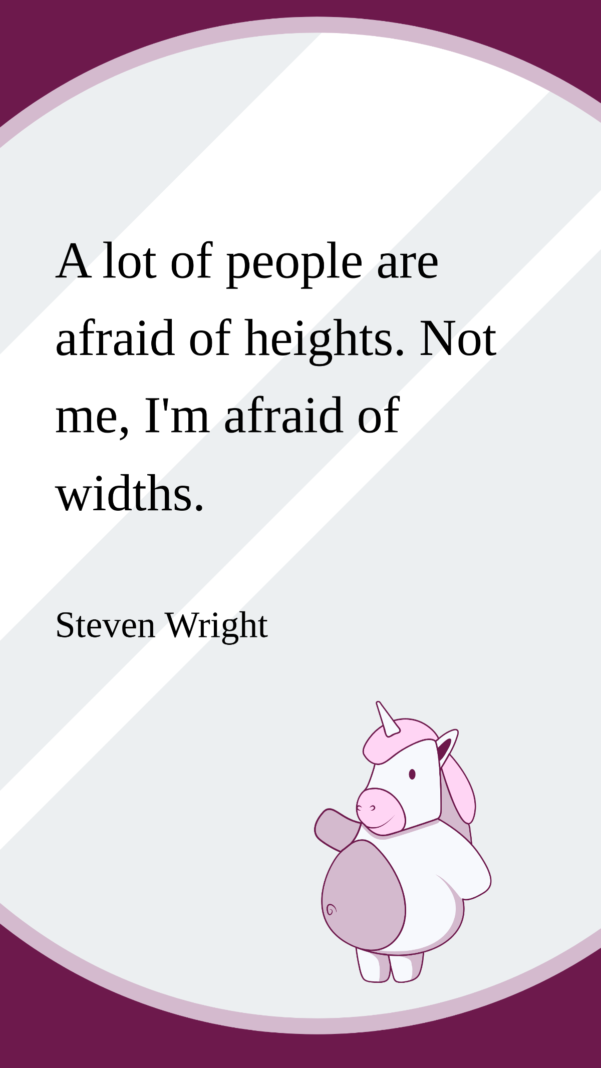 Steven Wright - A lot of people are afraid of heights. Not me, I'm afraid of widths.