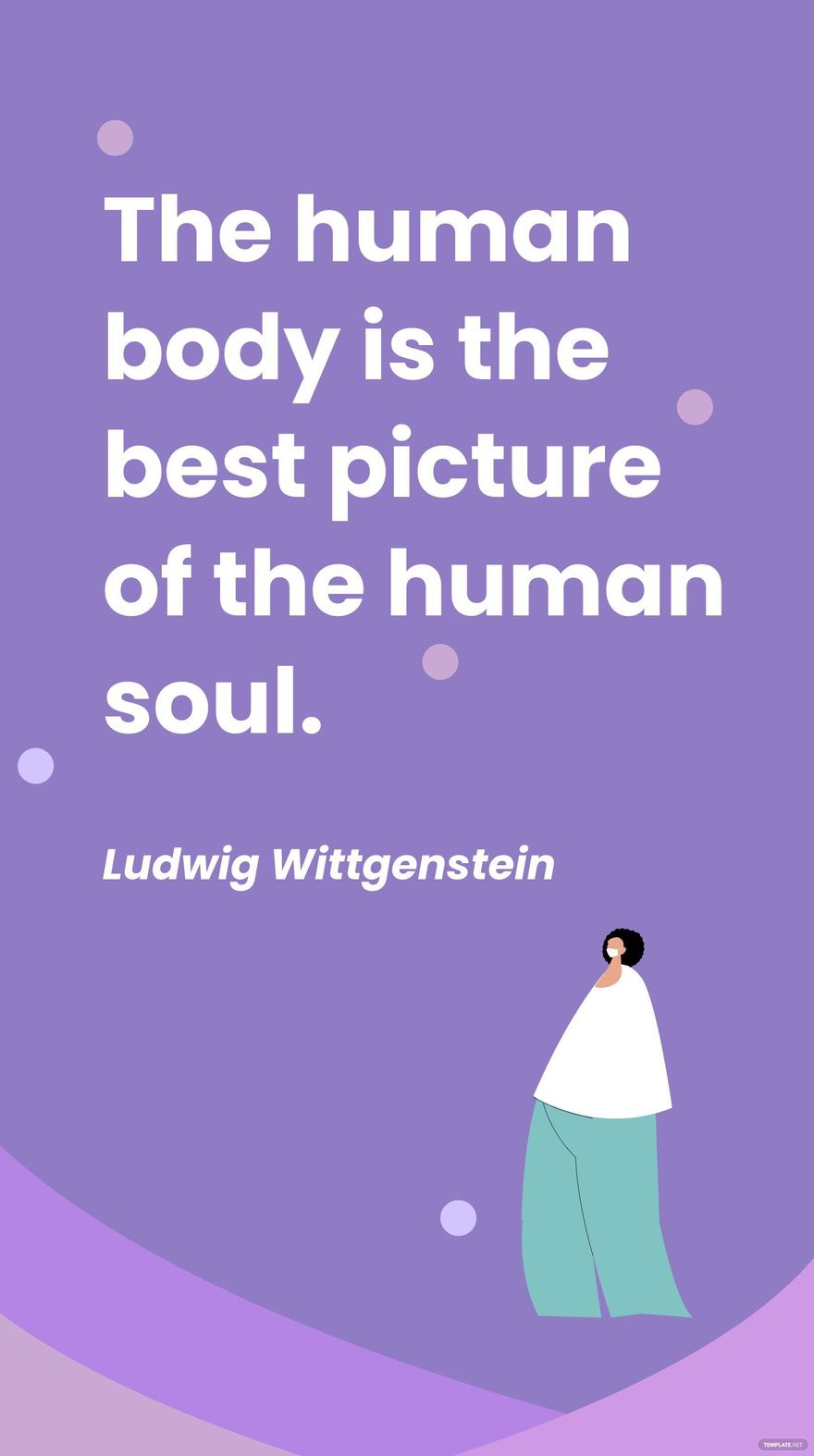 Ludwig Wittgenstein - The human body is the best picture of the human soul.