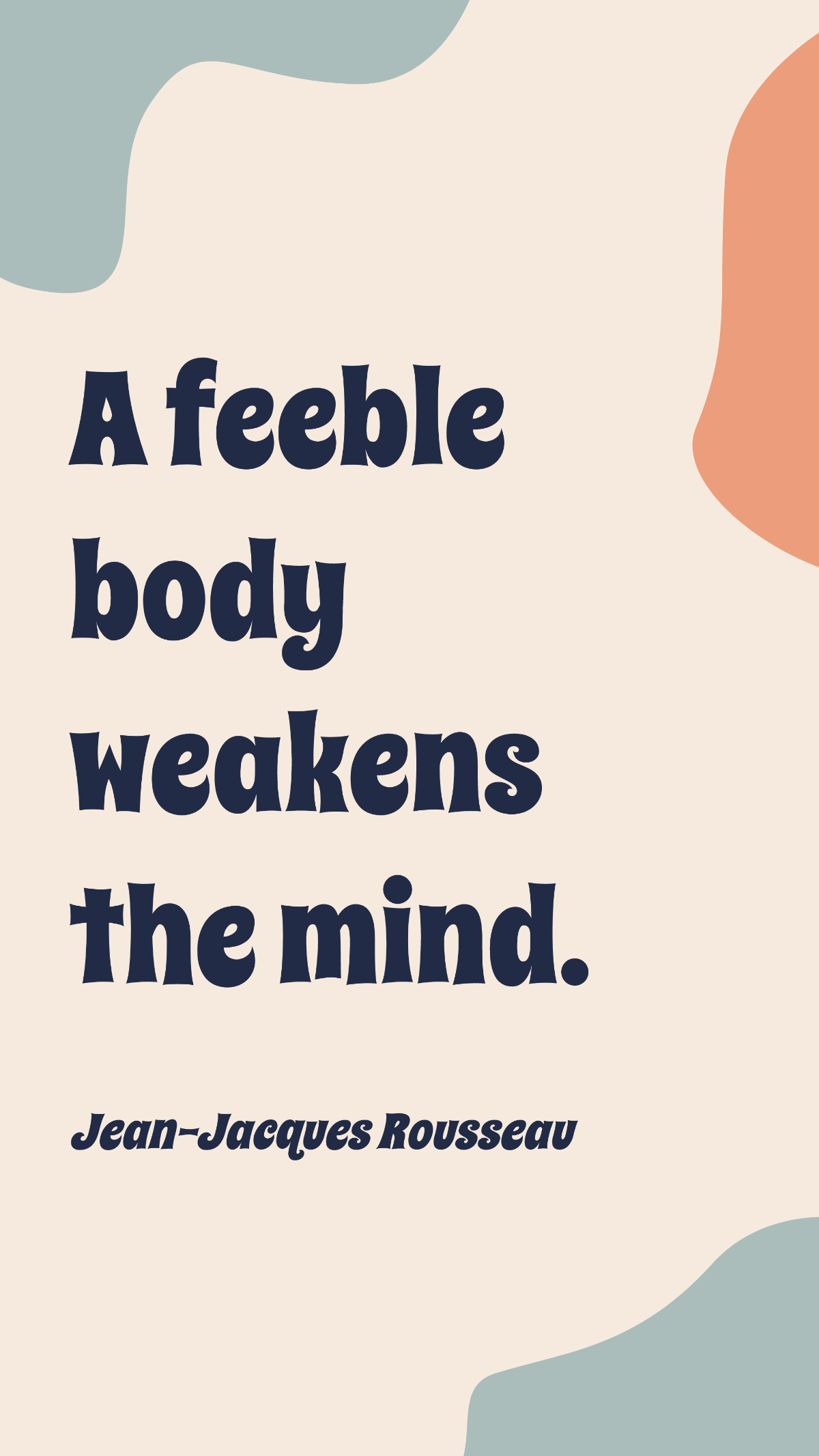 Jean-Jacques Rousseau - A feeble body weakens the mind.