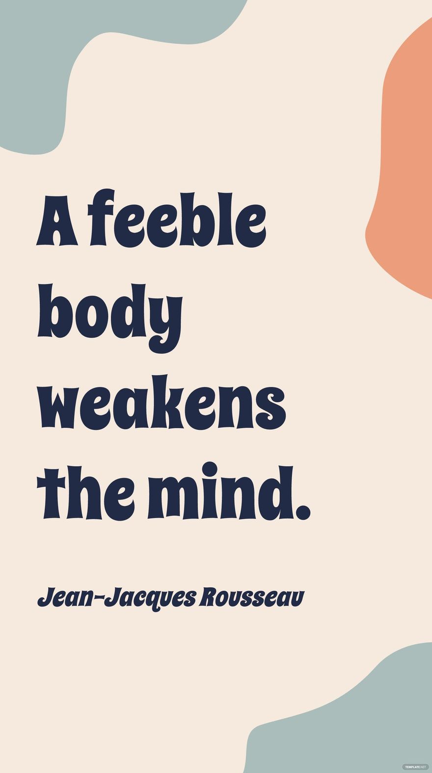 Jean-Jacques Rousseau - A feeble body weakens the mind. in JPG