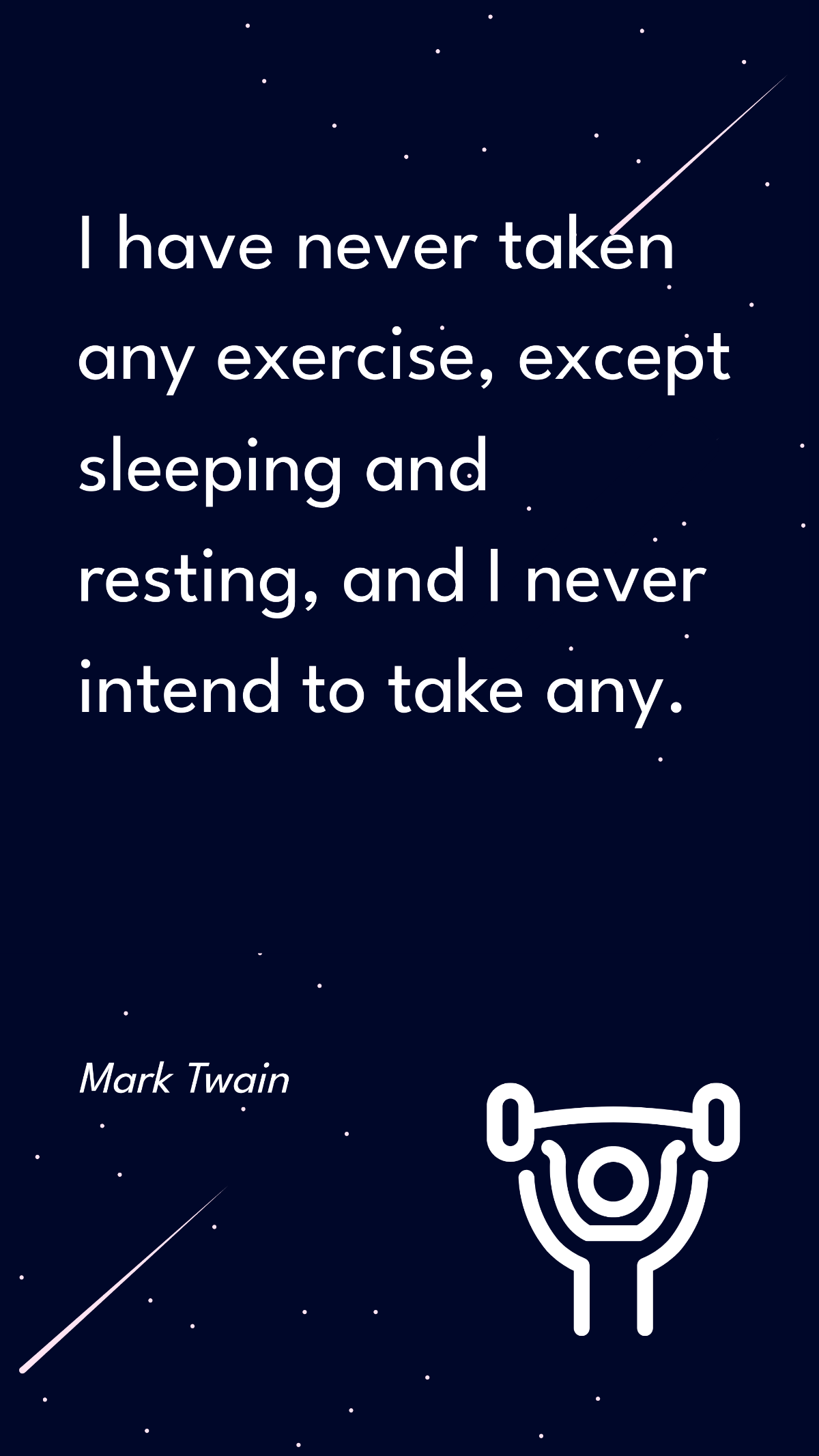 Mark Twain - I have never taken any exercise, except sleeping and resting, and I never intend to take any. Template