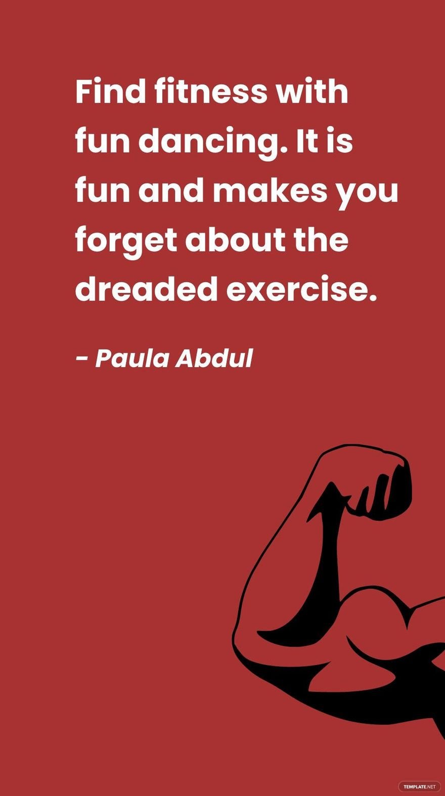 Paula Abdul - Find fitness with fun dancing. It is fun and makes you forget about the dreaded exercise. - Paula Abdul