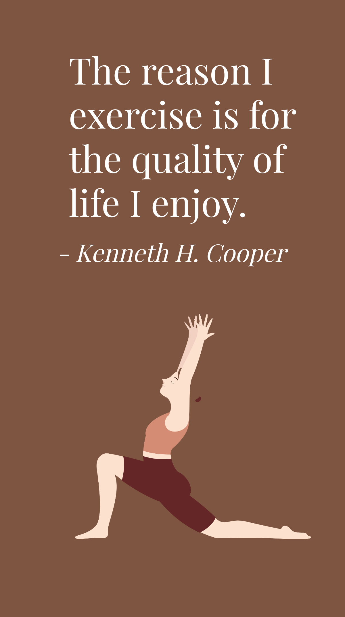 Kenneth H. Cooper - The reason I exercise is for the quality of life I enjoy.