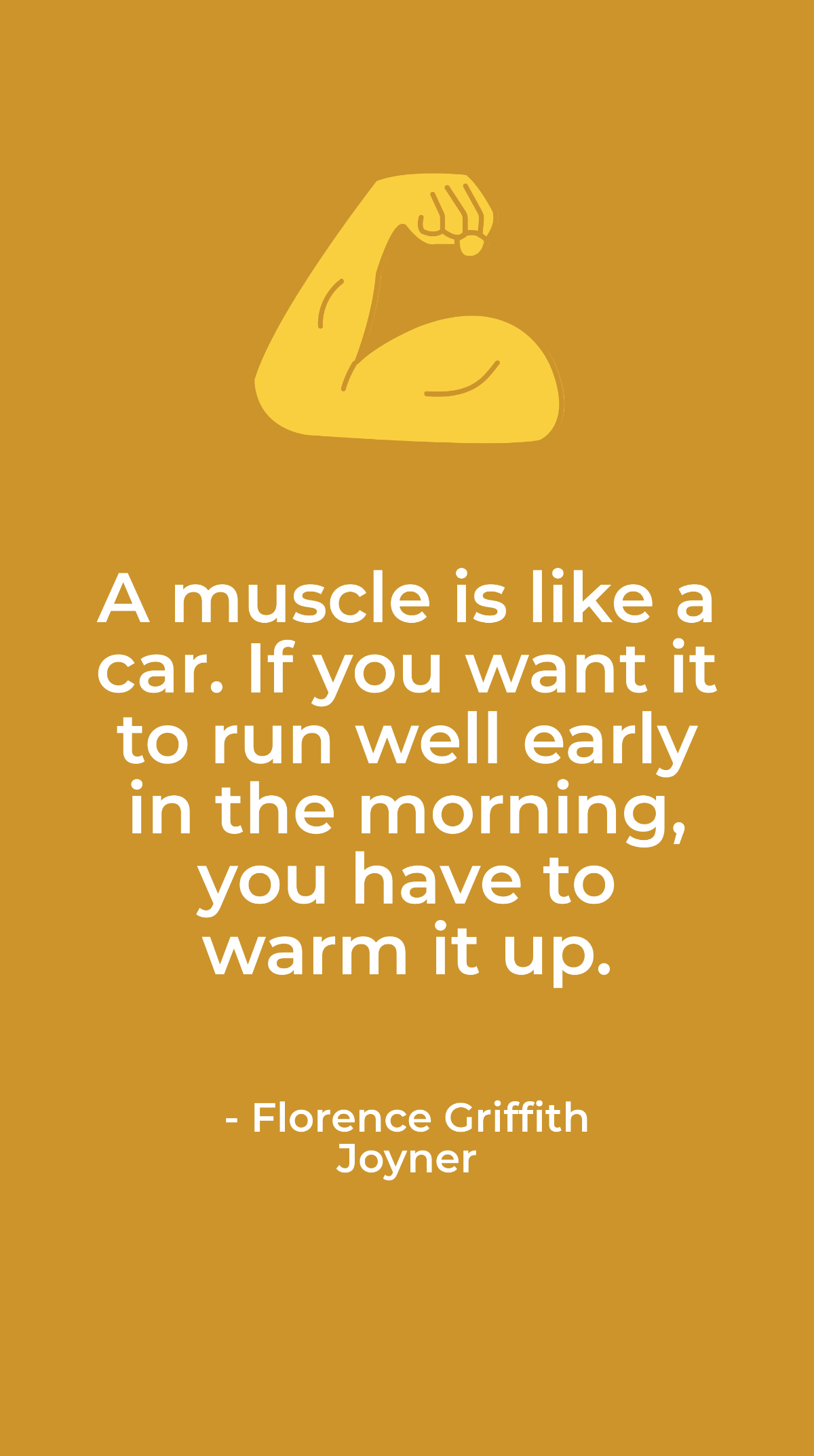 Florence Griffith Joyner - A muscle is like a car. If you want it to run well early in the morning, you have to warm it up. Template
