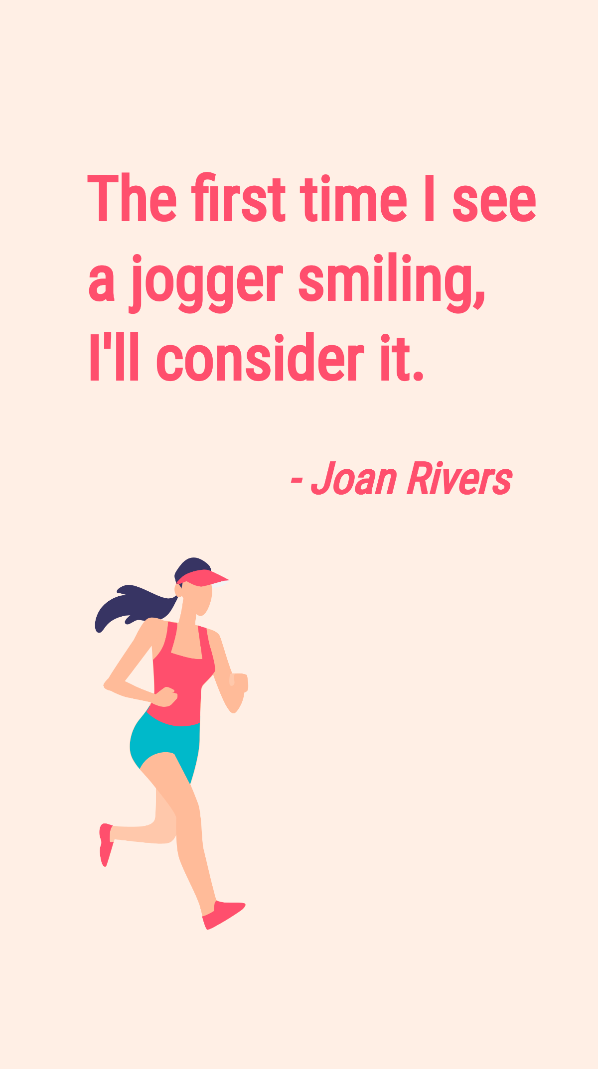 Joan Rivers - The first time I see a jogger smiling, I'll consider it.