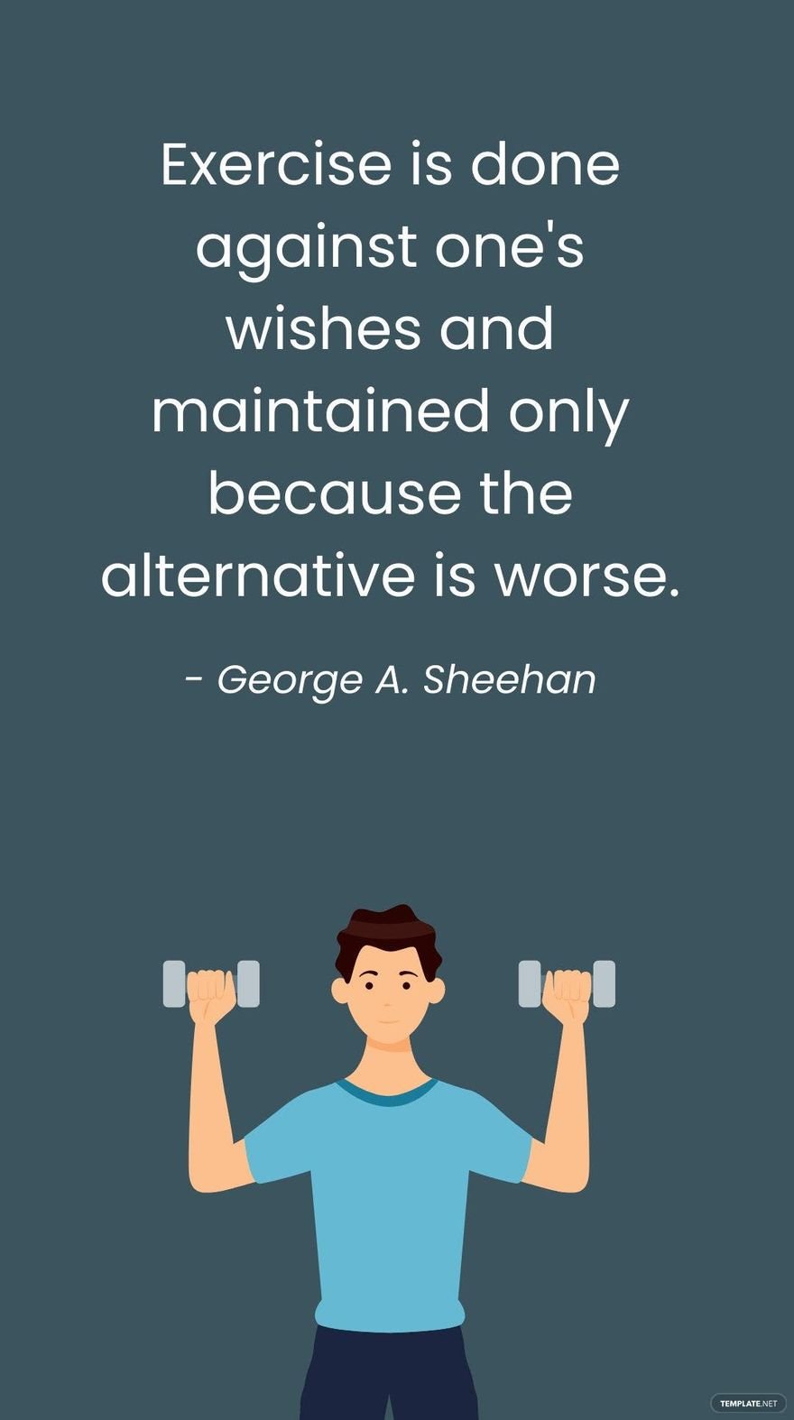 Free George A. Sheehan - Exercise is done against one's wishes and maintained only because the alternative is worse. in JPG