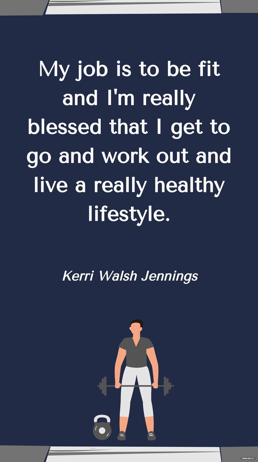 Kerri Walsh Jennings - My job is to be fit and I'm really blessed that I get to go and work out and live a really healthy lifestyle.