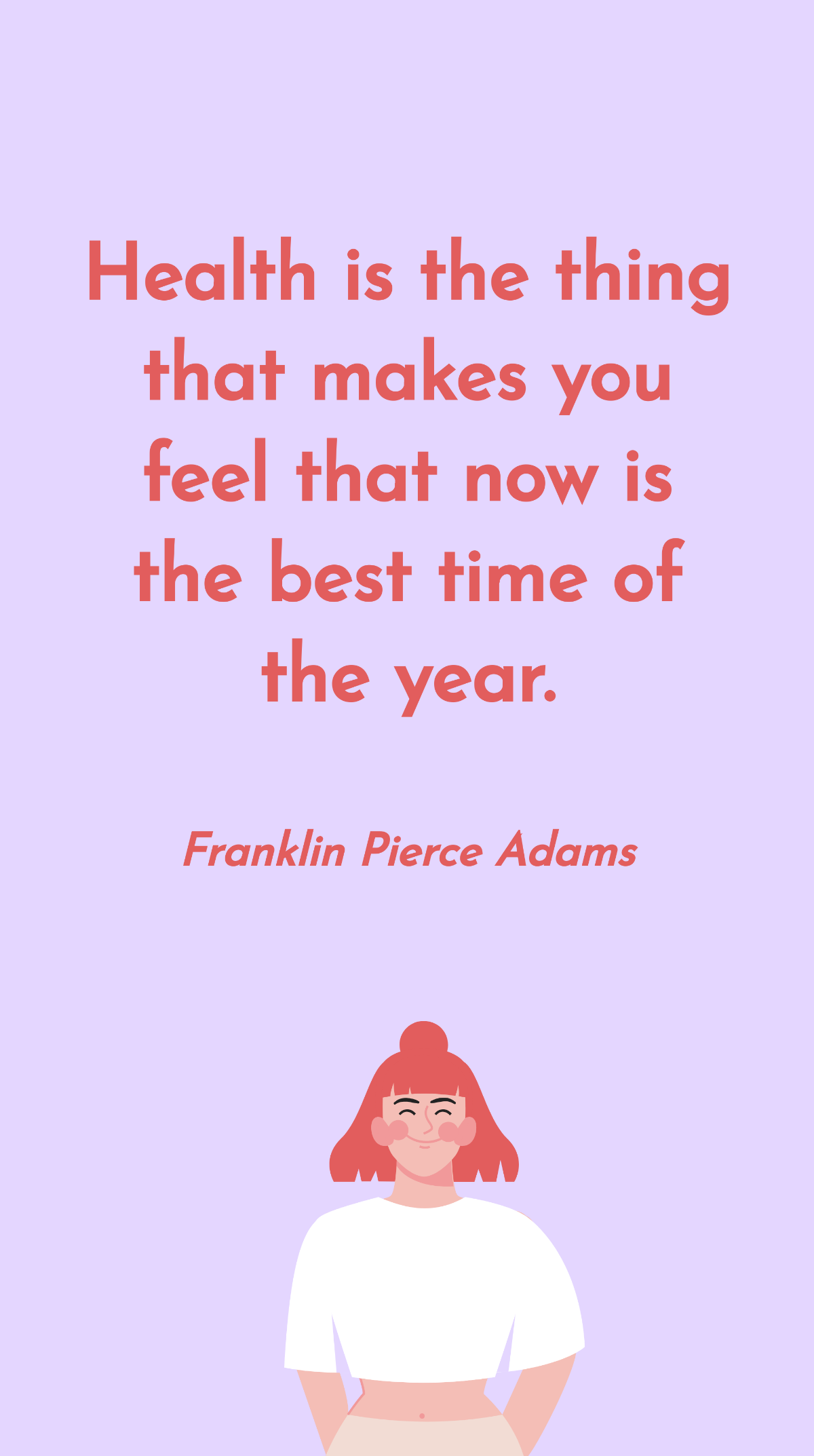 Franklin Pierce Adams - Health is the thing that makes you feel that now is the best time of the year.