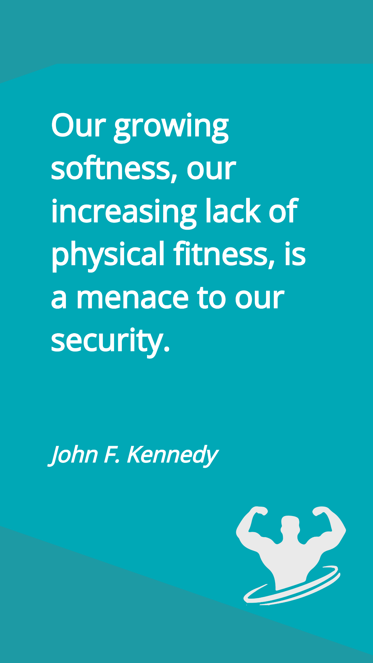 John F. Kennedy - Our growing softness, our increasing lack of physical fitness, is a menace to our security.