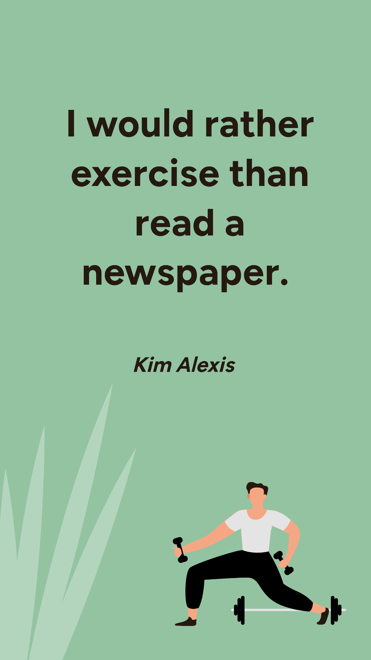 Kim Alexis - I would rather exercise than read a newspaper.