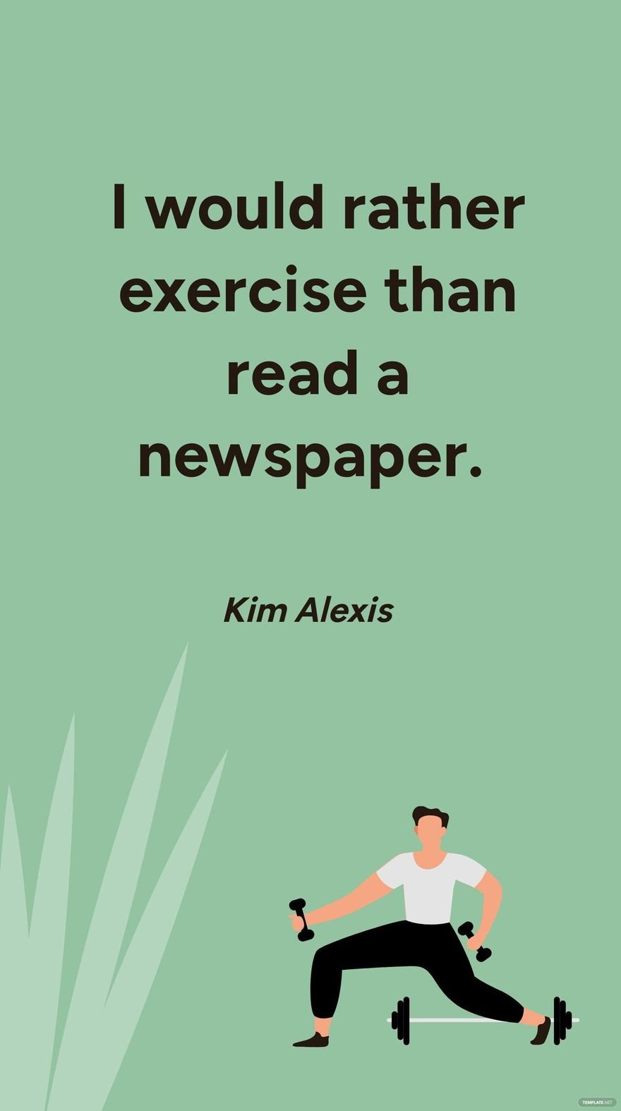 Kim Alexis - I would rather exercise than read a newspaper.