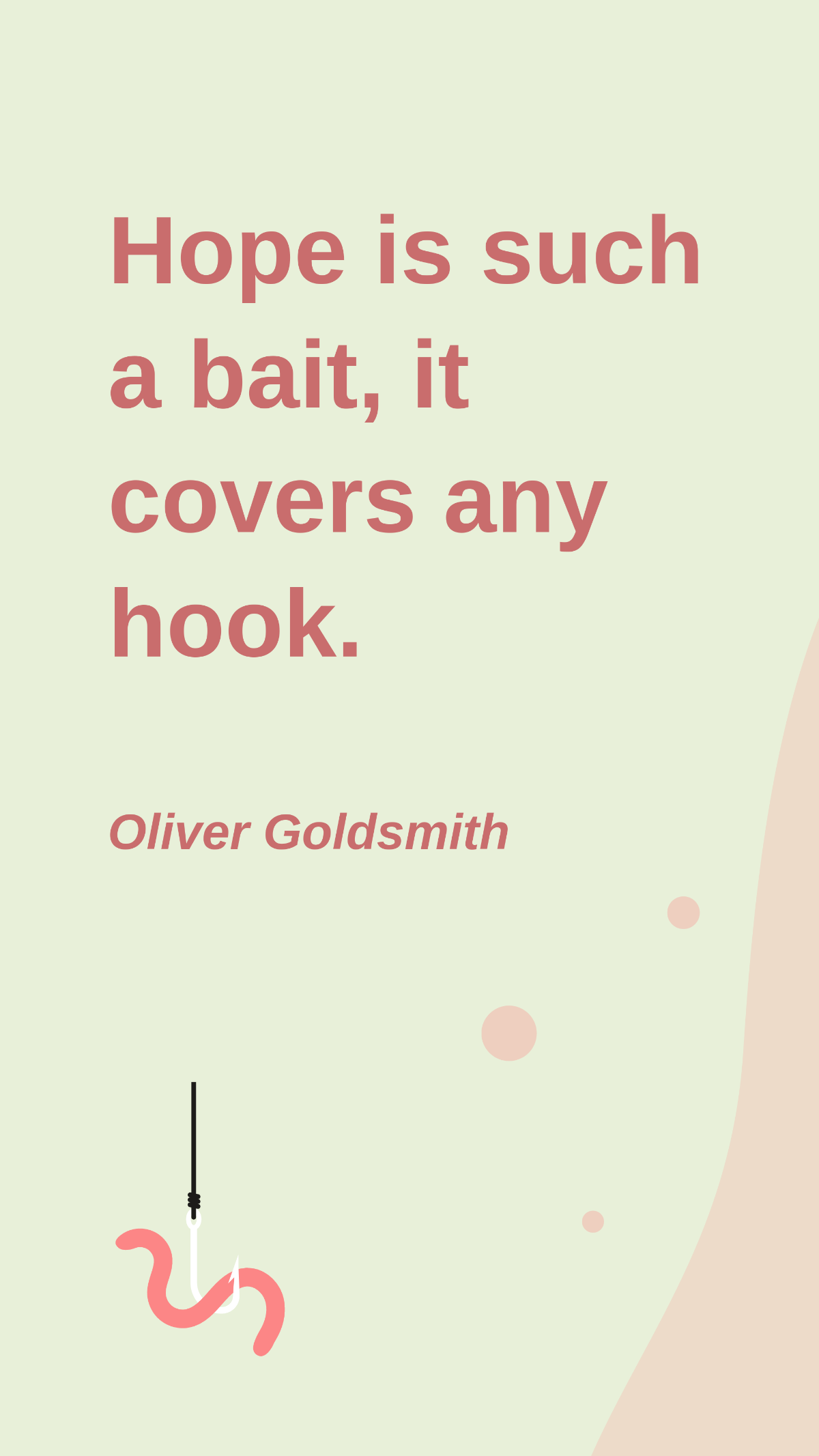 Oliver Goldsmith - Hope is such a bait, it covers any hook.