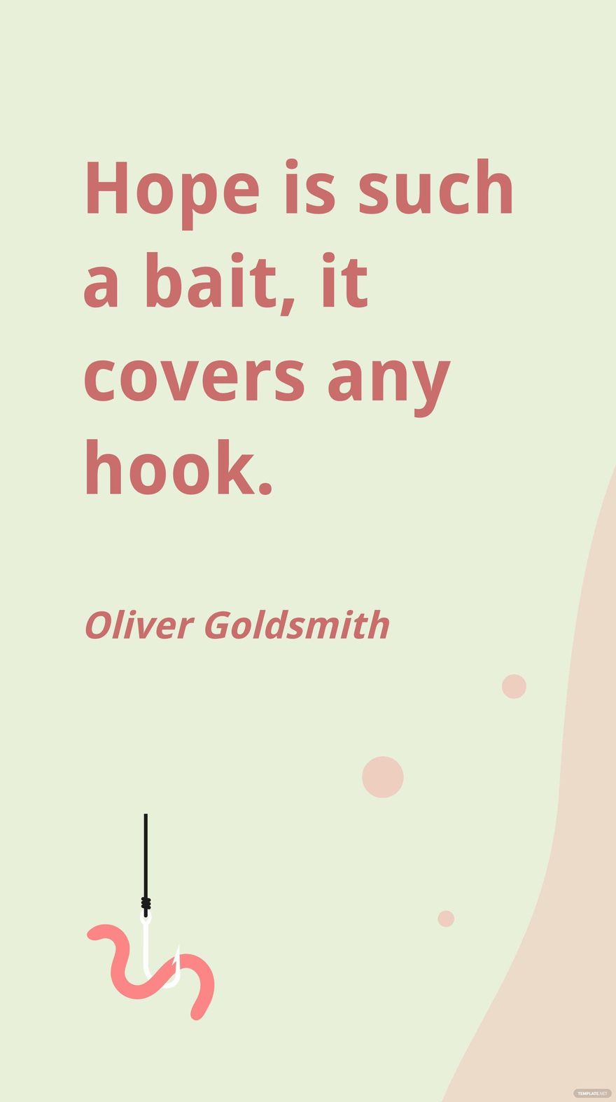 Oliver Goldsmith - Hope is such a bait, it covers any hook.