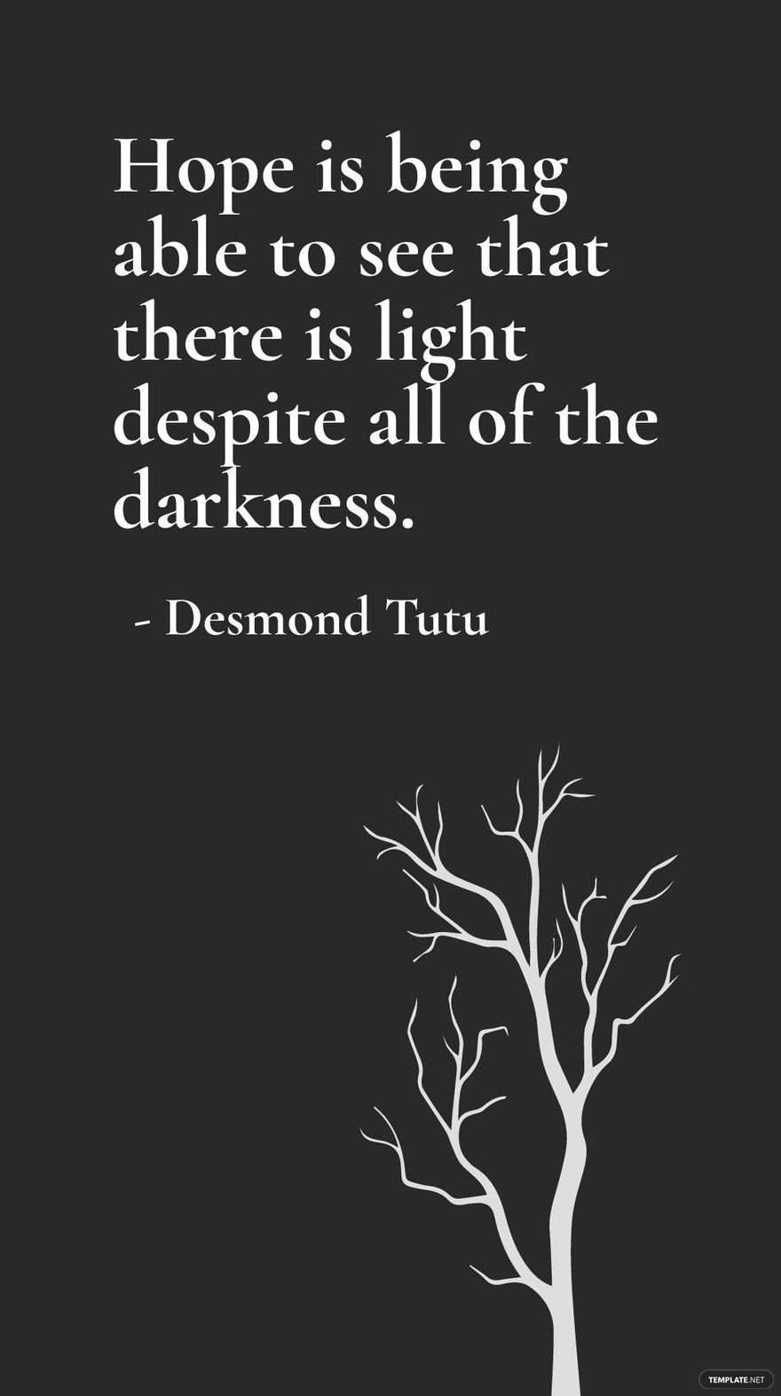 Desmond Tutu - Hope is being able to see that there is light despite all of the darkness.