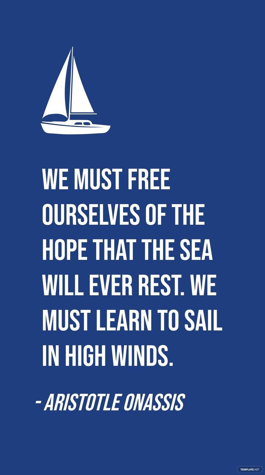 Free Aristotle Onassis - We must ourselves of the hope that the sea will ever rest. We must learn to sail in high winds. in JPG
