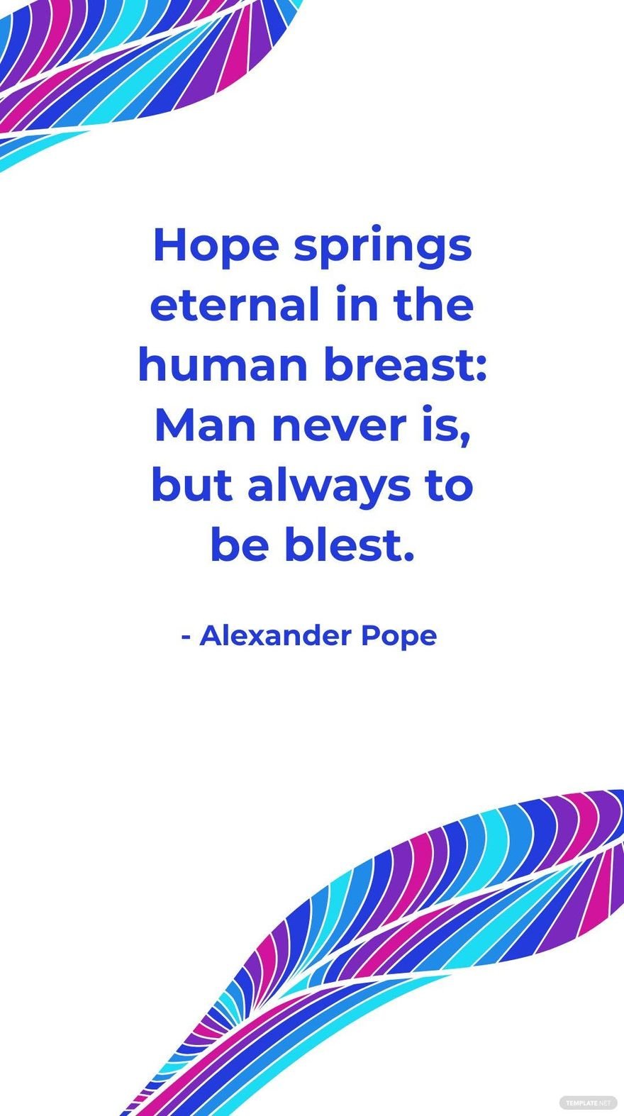Free Alexander Pope - Hope springs eternal in the human breast: Man never is, but always to be blest. in JPG