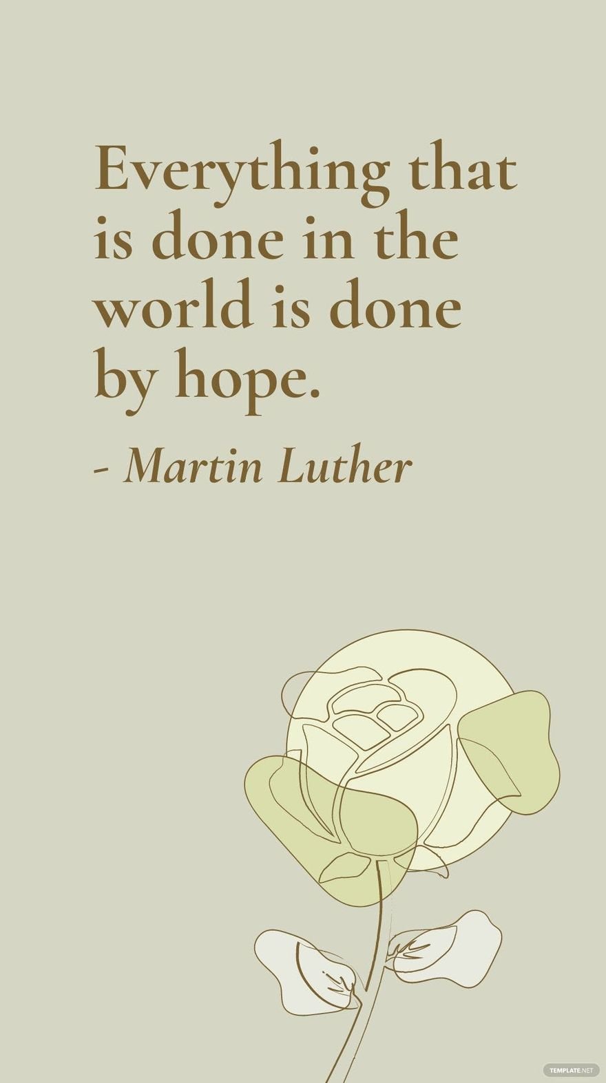 Martin Luther - Everything that is done in the world is done by hope.