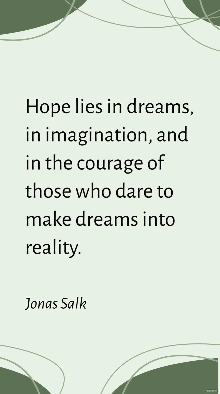 Jonas Salk - Hope lies in dreams, in imagination, and in the courage of those who dare to make dreams into reality.