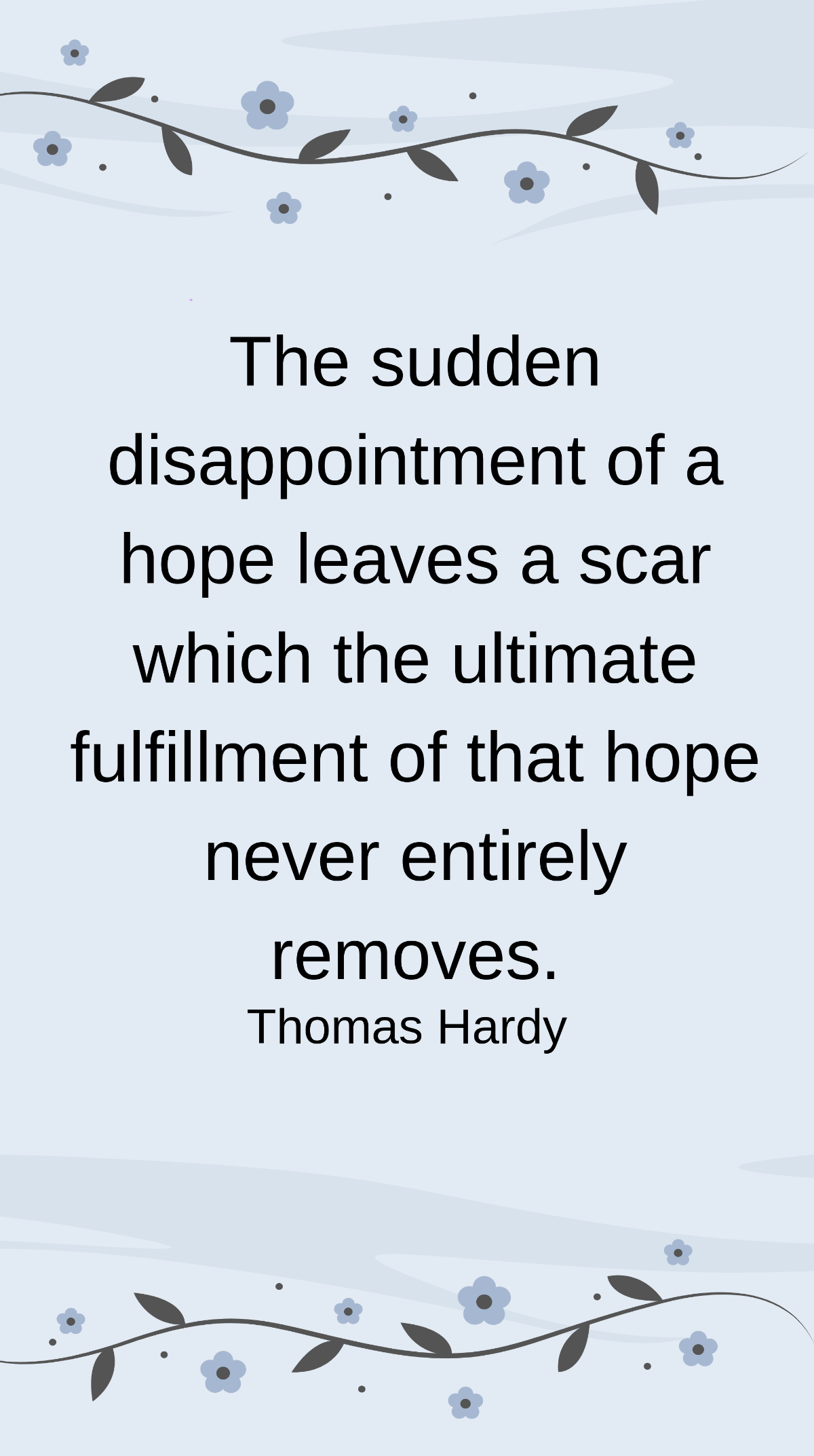 Thomas Hardy - The sudden disappointment of a hope leaves a scar which the ultimate fulfillment of that hope never entirely removes. Template
