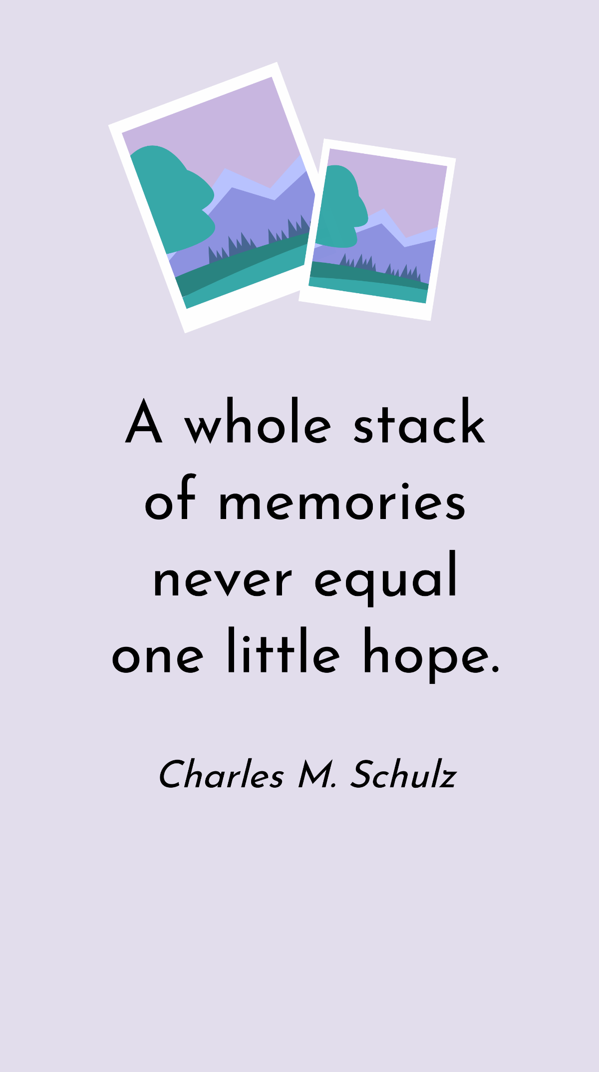 Charles M. Schulz - A whole stack of memories never equal one little hope. Template