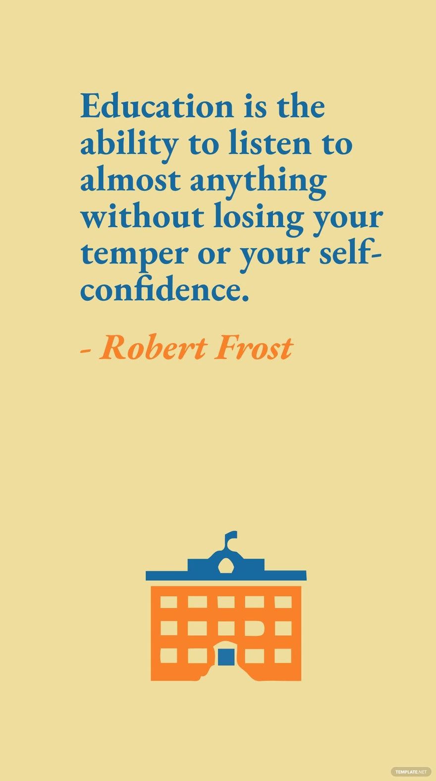 Robert Frost - Education is the ability to listen to almost anything without losing your temper or your self-confidence. in JPG