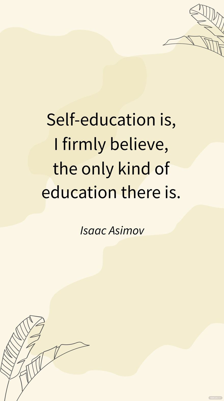 Isaac Asimov - Self-education is, I firmly believe, the only kind of education there is.