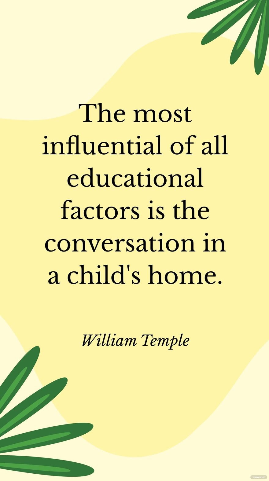 William Temple - The most influential of all educational factors is the conversation in a child's home.