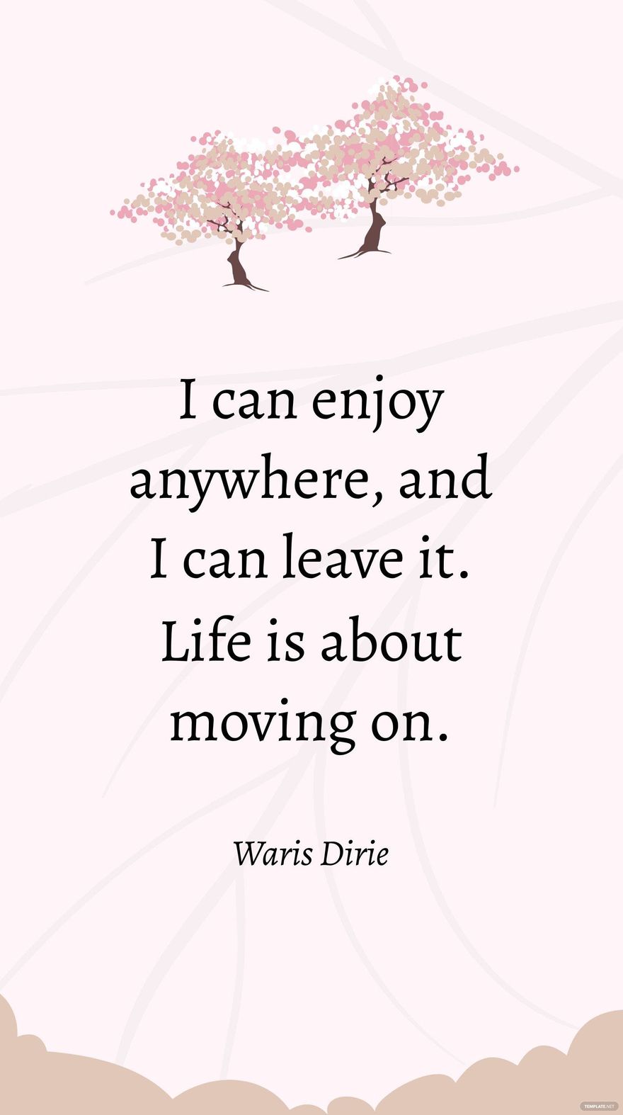 Waris Dirie - I can enjoy anywhere, and I can leave it. Life is about moving on.