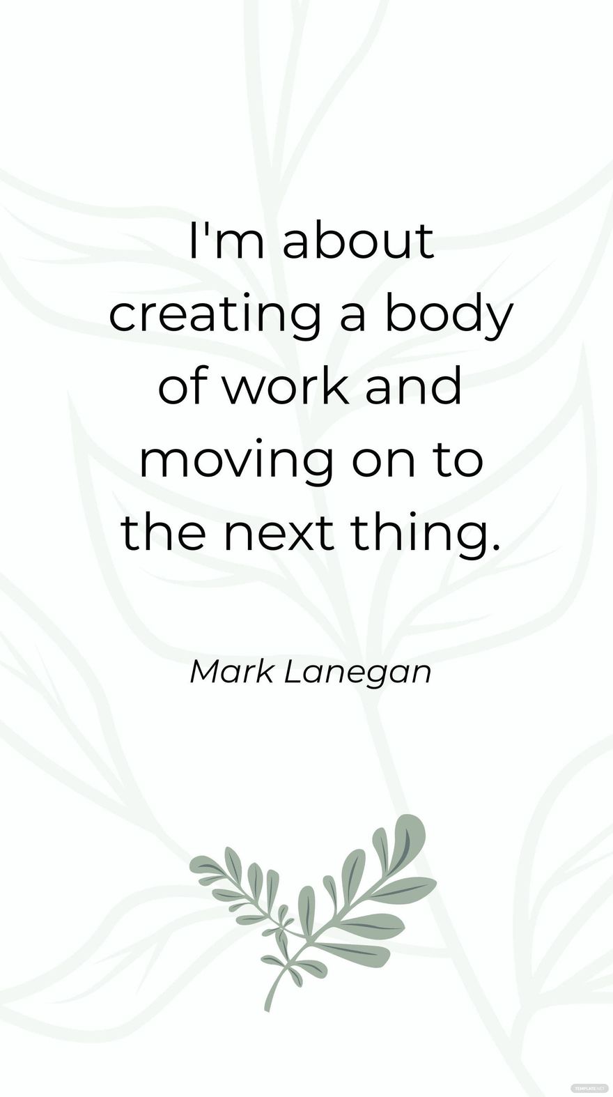 Mark Lanegan - I'm about creating a body of work and moving on to the next thing.