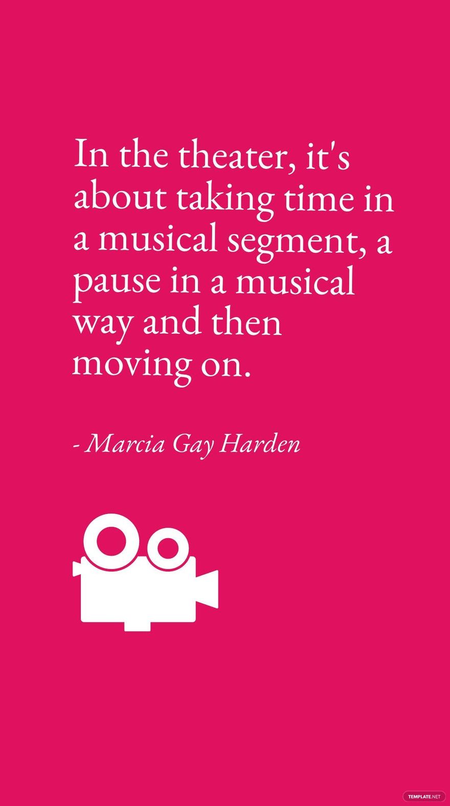 Marcia Gay Harden -In the theater, it's about taking time in a musical segment, a pause in a musical way and then moving on.