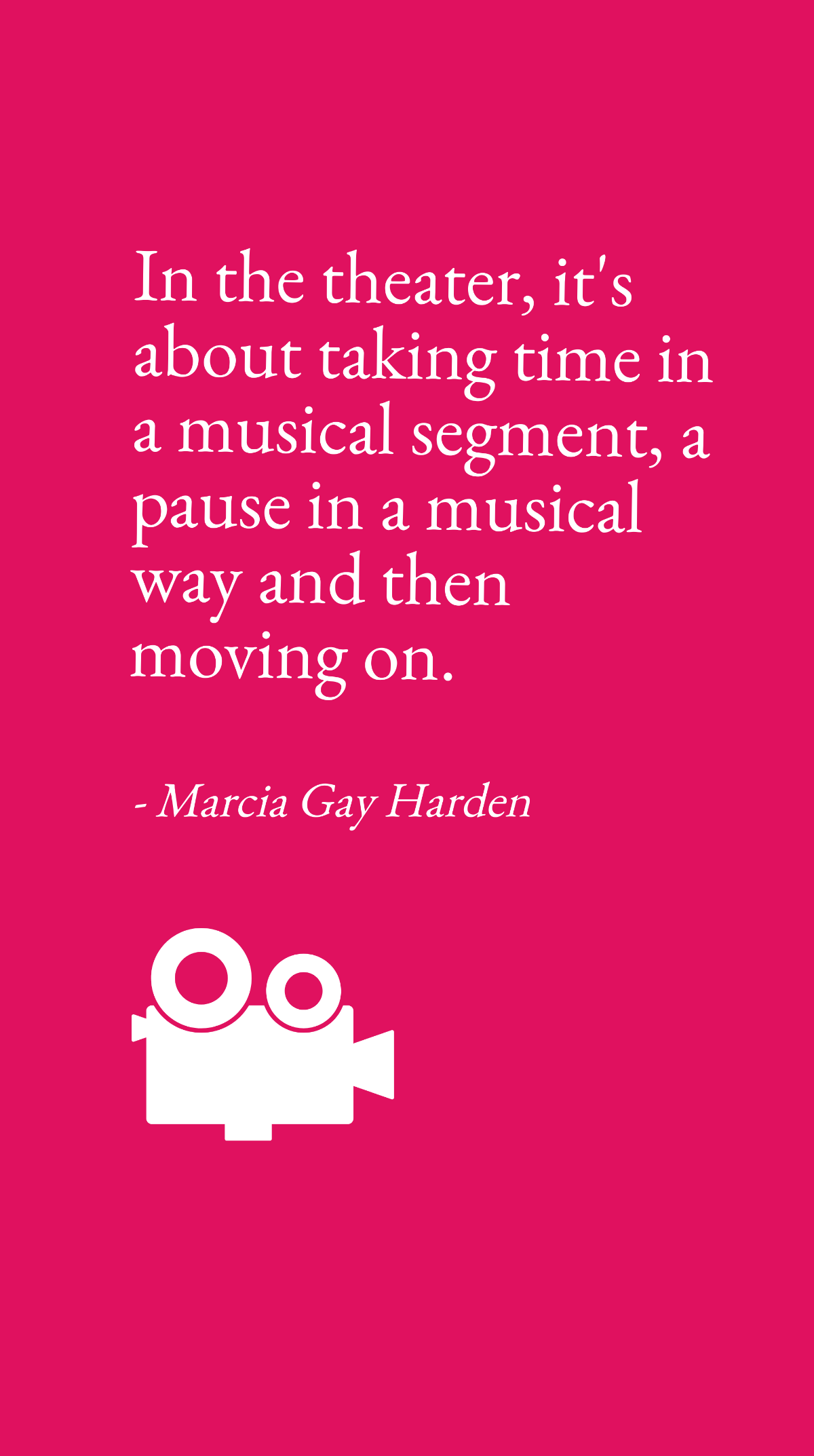 Marcia Gay Harden -In the theater, it's about taking time in a musical segment, a pause in a musical way and then moving on. Template