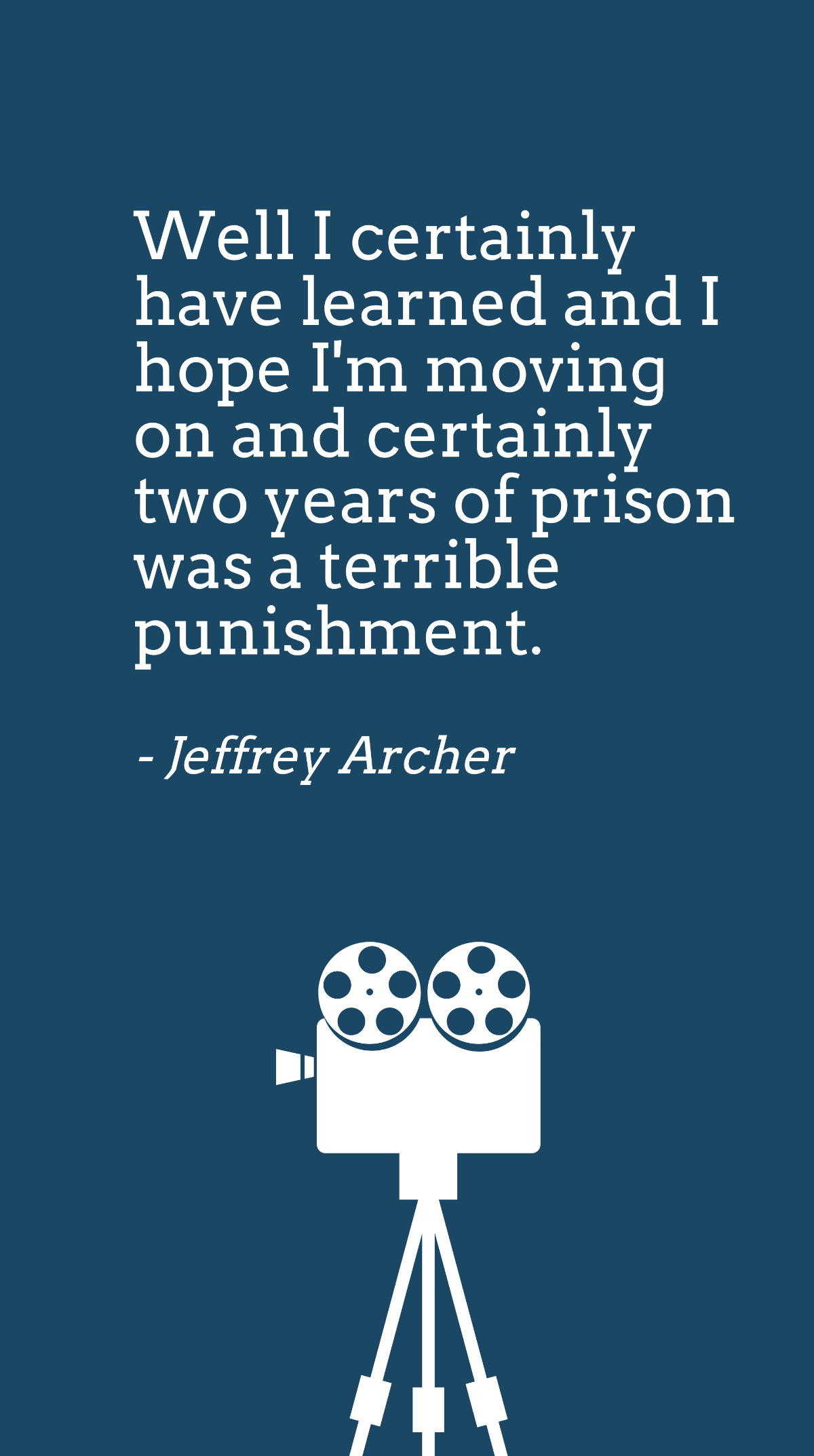 Jeffrey Archer - Well I certainly have learned and I hope I'm moving on and certainly two years of prison was a terrible punishment. Template
