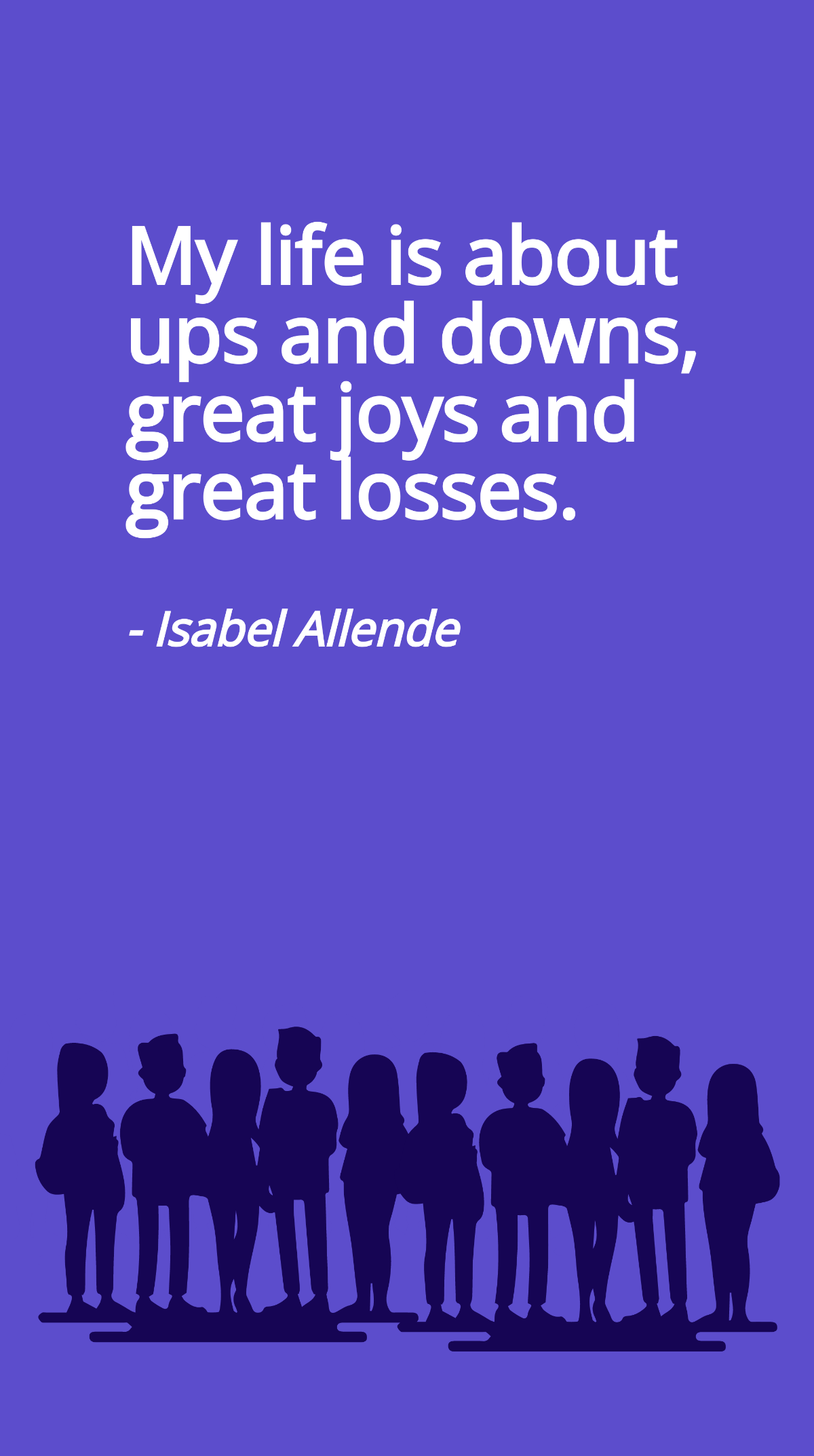 Isabel Allende - My life is about ups and downs, great joys and great losses. Template