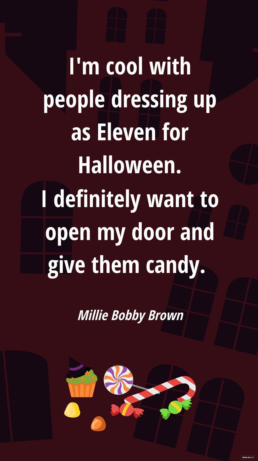 Millie Bobby Brown - I'm cool with people dressing up as Eleven for Halloween. I definitely want to open my door and give them candy. in JPG