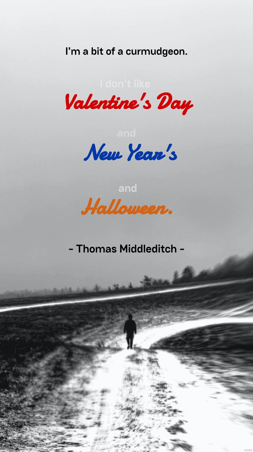 Thomas Middleditch - I'm a bit of a curmudgeon. I don't like Valentine's Day and New Year's and Halloween.