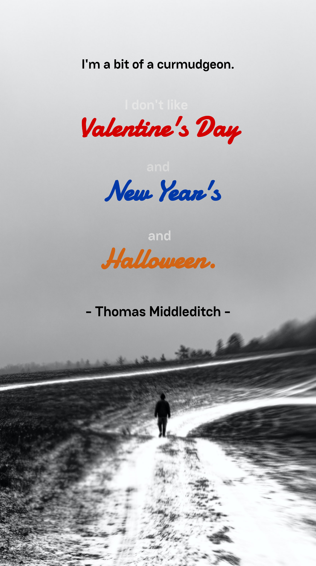 Thomas Middleditch - I'm a bit of a curmudgeon. I don't like Valentine's Day and New Year's and Halloween. Template