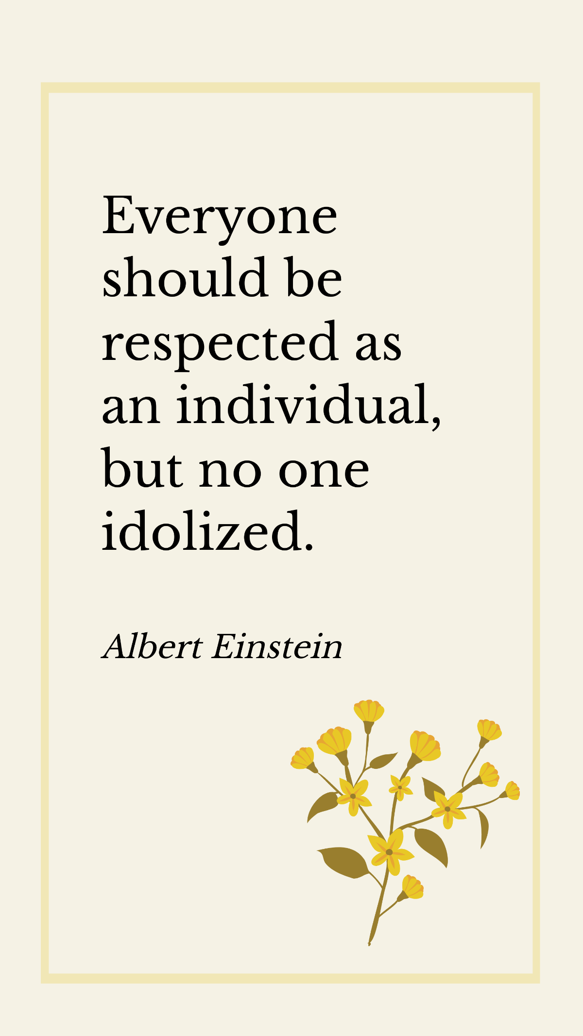 Albert Einstein - Everyone should be respected as an individual, but no one idolized. Template