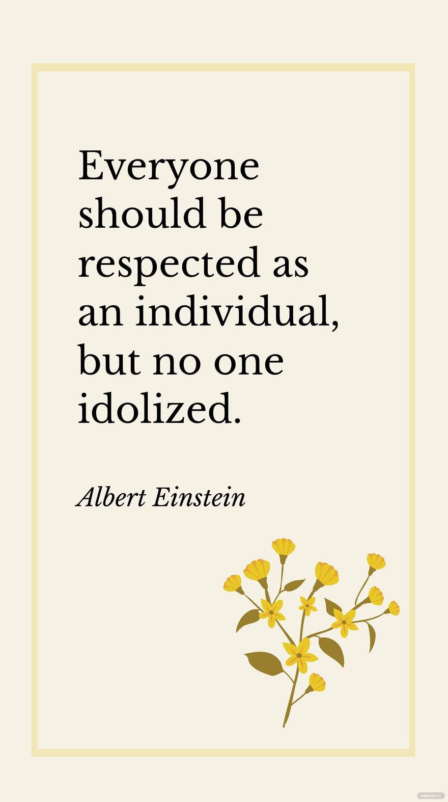 Albert Einstein - Everyone should be respected as an individual, but no one idolized.
