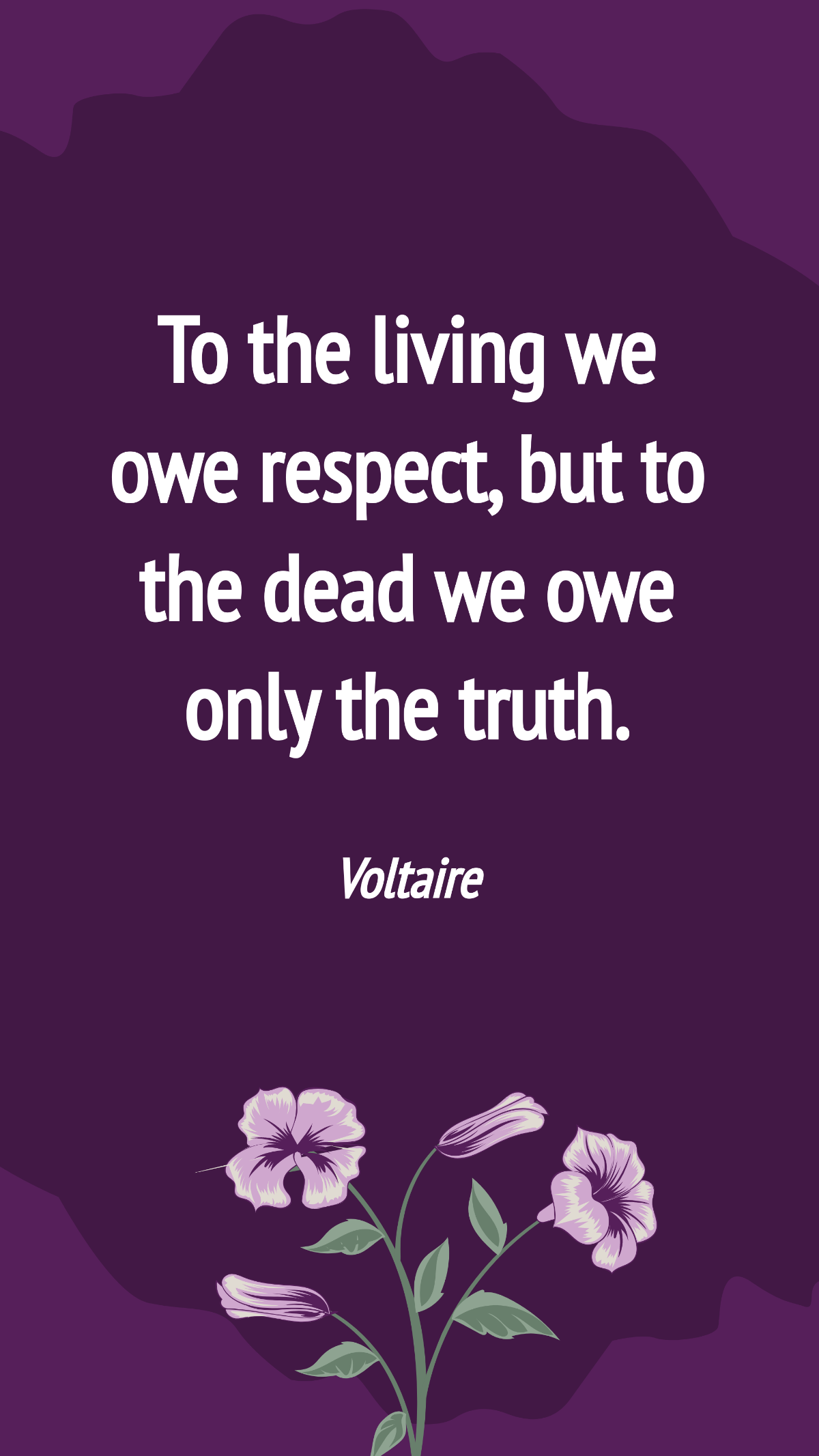 Voltaire - To the living we owe respect, but to the dead we owe only the truth. Template