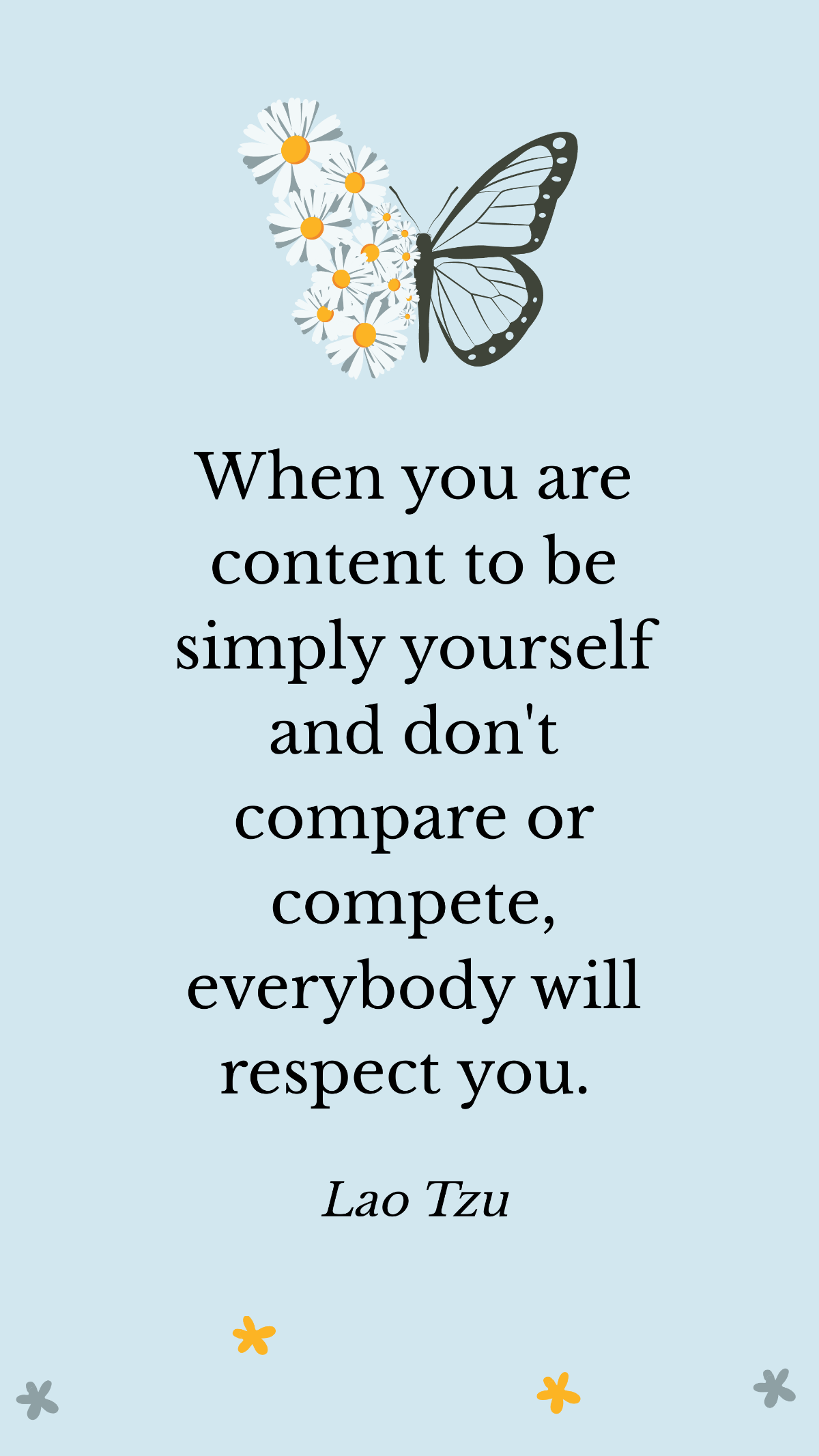 Lao Tzu - When you are content to be simply yourself and don't compare or compete, everybody will respect you. Template