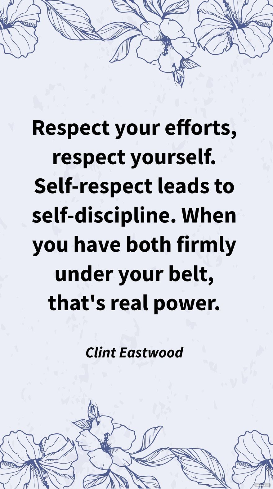 Clint Eastwood - Respect your efforts, respect yourself. Self-respect leads to self-discipline. When you have both firmly under your belt, that's real power.