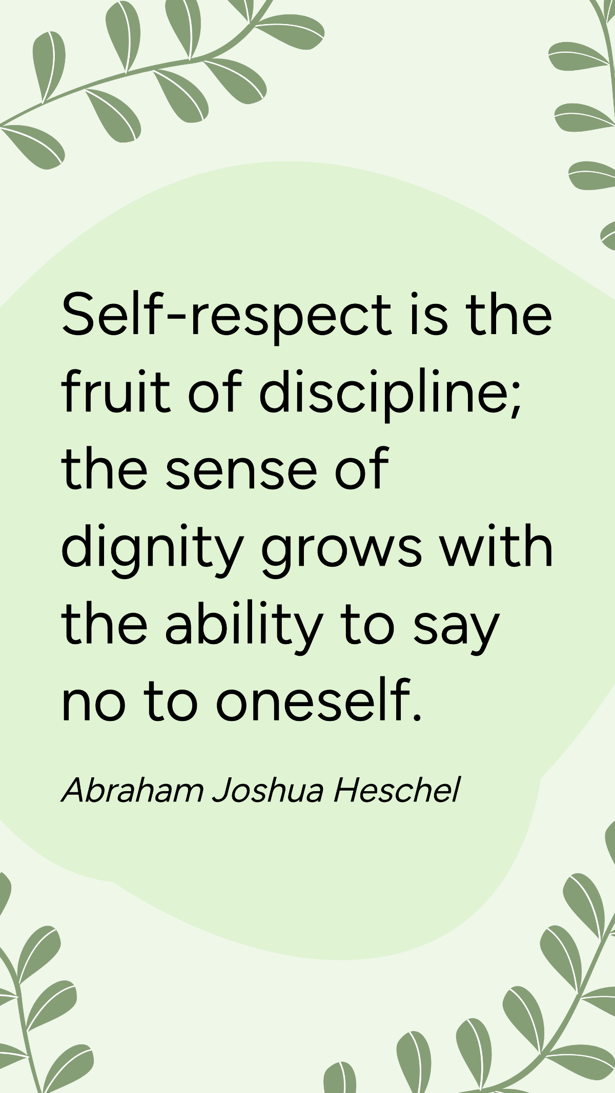 Abraham Joshua Heschel - Self-respect is the fruit of discipline; the sense of dignity grows with the ability to say no to oneself. Template