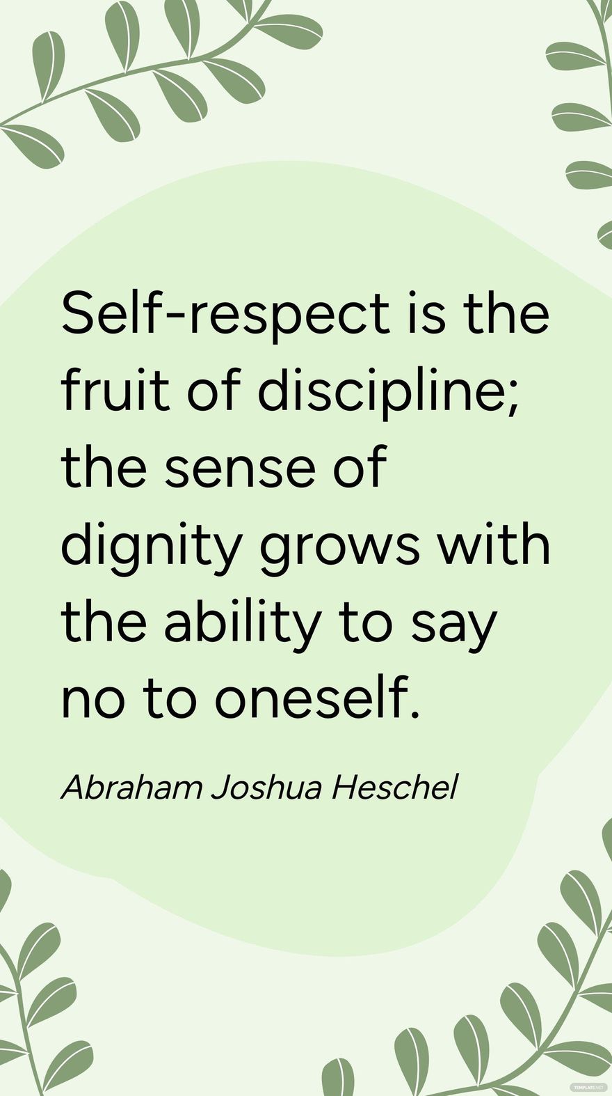 Abraham Joshua Heschel - Self-respect is the fruit of discipline; the sense of dignity grows with the ability to say no to oneself. in JPG
