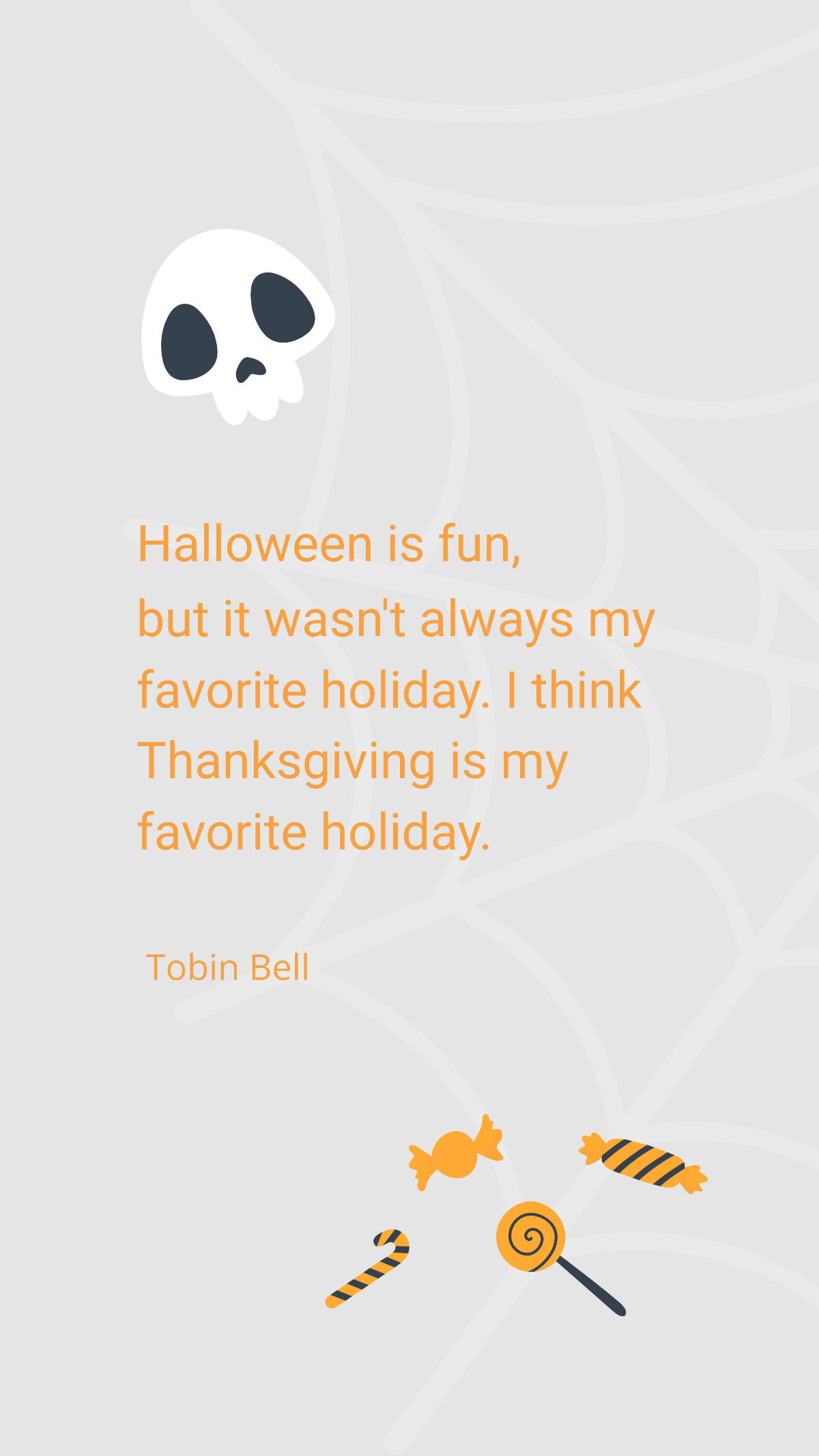 Tobin Bell- Halloween is fun, but it wasn't always my favorite holiday. I think Thanksgiving is my favorite holiday.  Template