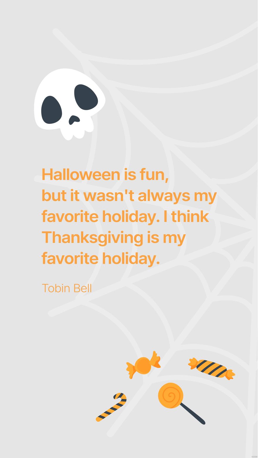 Tobin Bell- Halloween is fun, but it wasn't always my favorite holiday. I think Thanksgiving is my favorite holiday. 