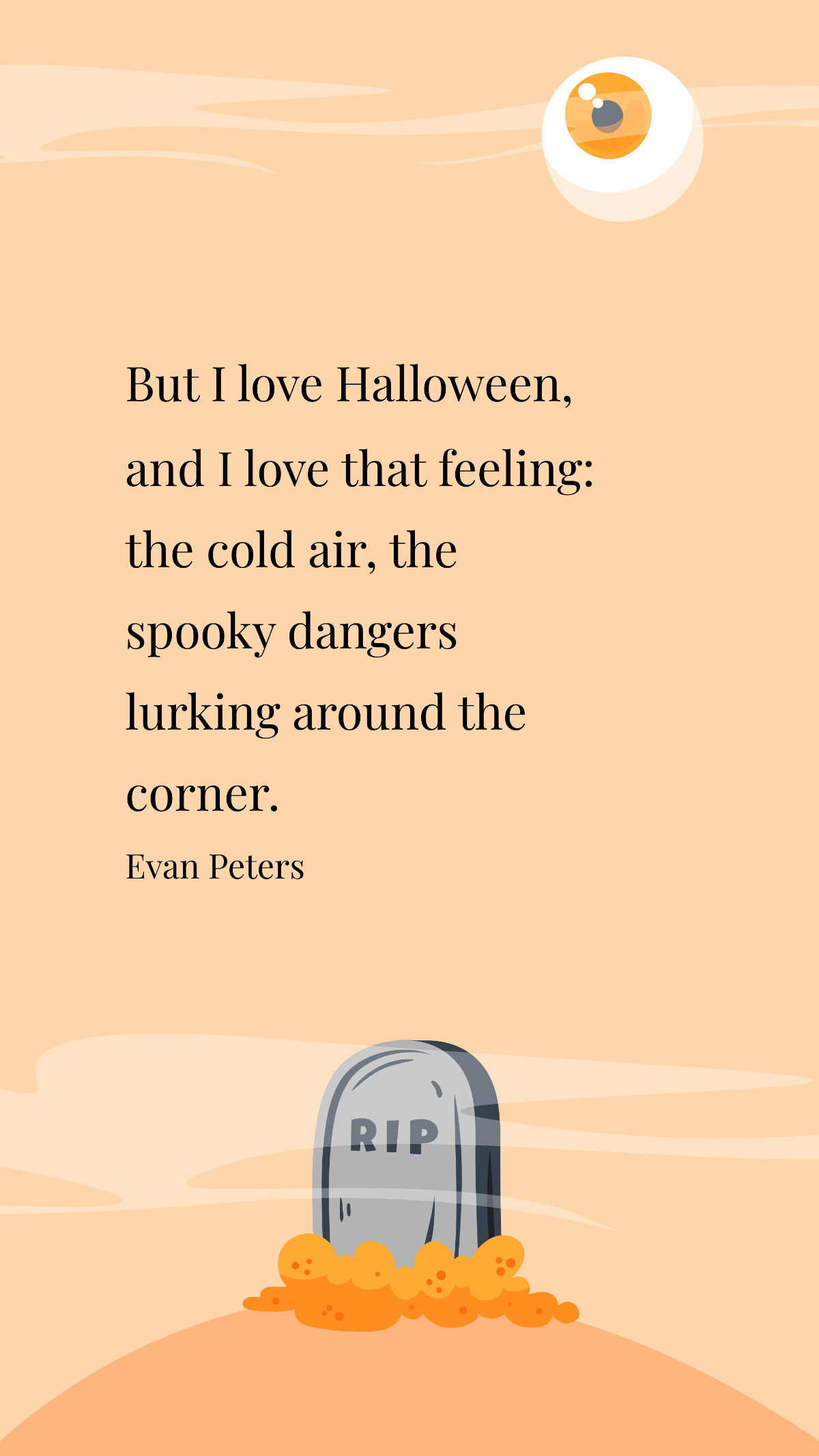 Evan Peters- But I love Halloween, and I love that feeling: the cold air, the spooky dangers lurking around the corner.  Template