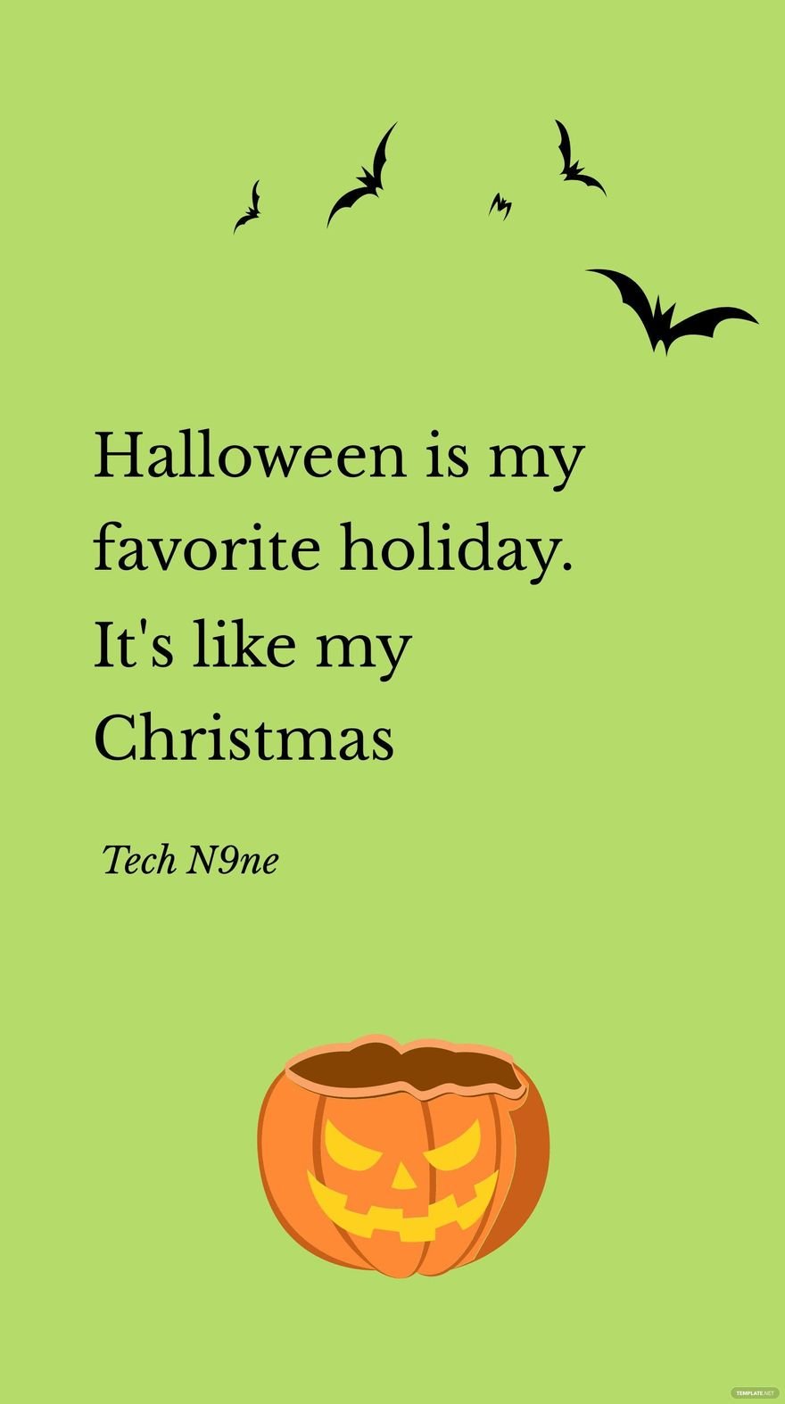 Tech N9ne- Halloween is my favorite holiday. It's like my Christmas.
